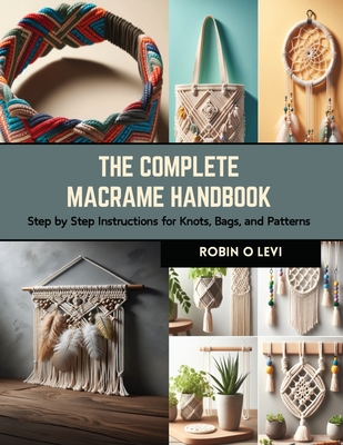 The Complete Macrame Handbook: Step by Step Instructions for Knots, Bags, and Patterns Cover Image