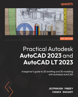 Practical Autodesk AutoCAD 2023 and AutoCAD LT 2023 - Second Edition: A beginner's guide to 2D drafting and 3D modeling with Autodesk AutoCAD By Jaiprakash Pandey, Yasser Shoukry Cover Image