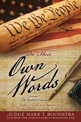 In Their Own Words, Volume 3, The Southern Colonies: Today's God-less America . . . What Would Our Founding Fathers Think? By Judge Mark T. Boonstra Cover Image