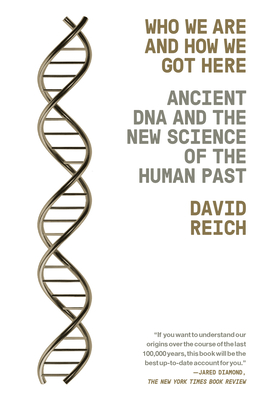 Who We Are and How We Got Here: Ancient DNA and the New Science of the Human Past By David Reich Cover Image