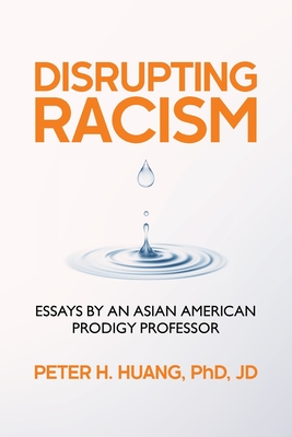 Disrupting Racism: Essays by an Asian American Prodigy Professor By Peter Huang Cover Image