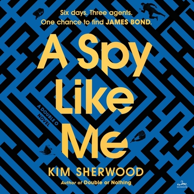 A Spy Like Me: Six Days. Three Agents. One Chance to Find James Bond. Cover Image