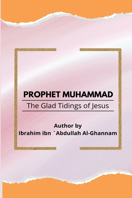 Prophet Muhammad The Glad Tidings of Jesus By Ibrahim Ibn Abdullah Al-Ghannam Cover Image