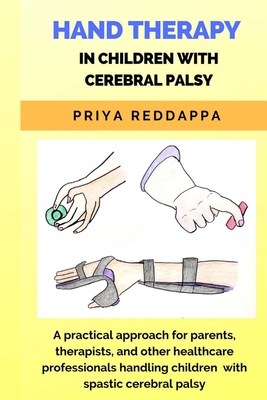 Hand Therapy in Children with Cerebral Palsy: A practical approach for parents, therapists, and other healthcare professionals handling children with Cover Image