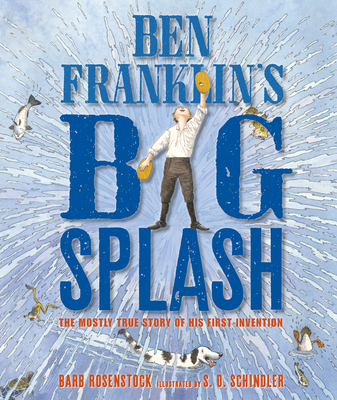 Ben Franklin's Big Splash: The Mostly True Story of His First Invention By Barb Rosenstock, S.D. Schindler (Illustrator) Cover Image