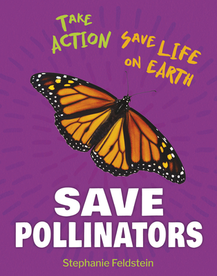 Save Pollinators (21st Century Skills Library: Take Action: Save Life on Earth)