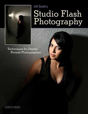 Jeff Smith's Studio Flash Photography: Techniques for Digital Portrait Photographers By Jeff Smith Cover Image