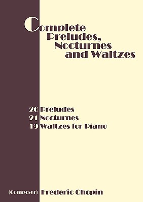 Complete Preludes, Nocturnes and Waltzes: 26 Preludes, 21 Nocturnes, 19 Waltzes for Piano Cover Image