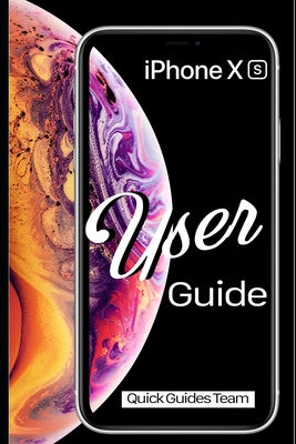 iPhone XS User Guide: The Essential Manual How To Set Up And Start Using Your New iPhone By Quick Guides Team Cover Image