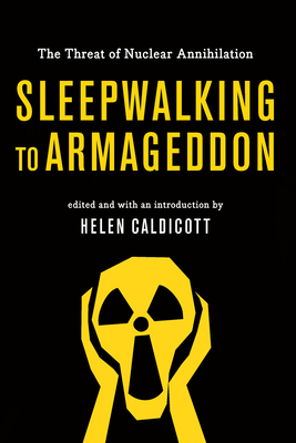 Sleepwalking to Armageddon: The Threat of Nuclear Annihilation By Helen Caldicott (Editor) Cover Image