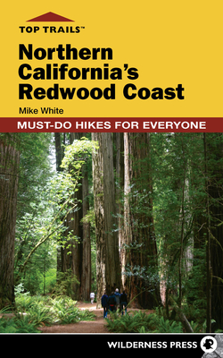 Top Trails: Northern California's Redwood Coast: Must-Do Hikes for Everyone By Mike White Cover Image