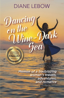 Dancing on the Wine-Dark Sea: Memoir of a trailblazing woman's travels, adventures, and romance By Diane LeBow Cover Image