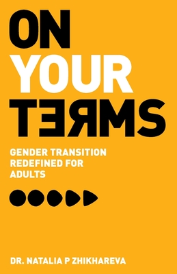 On Your Terms: Gender Transition Redefined for Adults By Natalia P. Zhikhareva Cover Image