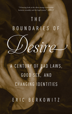 The Boundaries of Desire: A Century of Bad Laws, Good Sex and Changing Identities Cover Image
