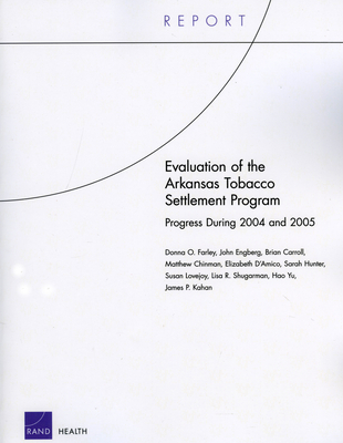 Evaluation of the Arkansas Tobacco Settlement Program: Progress During 2004 and 2005 By Donna O. Farley, John Engberg, Brian Carroll Cover Image