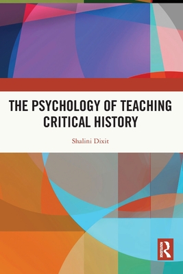 The Psychology of Teaching Critical History By Shalini Dixit Cover Image