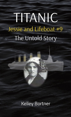 TITANIC Jessie and Lifeboat #9: The Untold Story By Kelley Bortner Cover Image