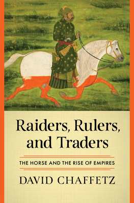 Raiders, Rulers, and Traders: The Horse and the Rise of Empires Cover Image