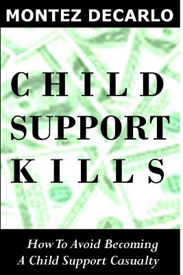 Child Support Kills: How To Avoid Becoming A Child Support Casualty By Montez DeCarlo Cover Image