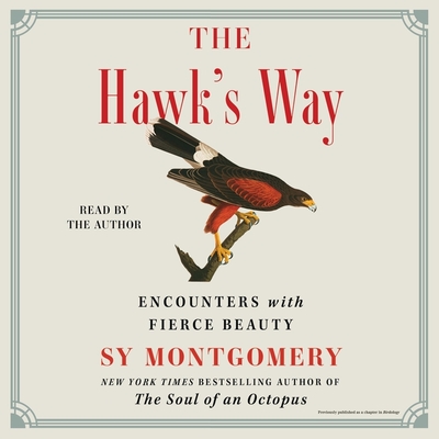 The Hawk's Way: Encounters with Fierce Beauty By Sy Montgomery, Sy Montgomery (Read by) Cover Image