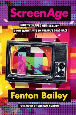 ScreenAge: How TV shaped our reality, from Tammy Faye to RuPaul'™s Drag Race By Fenton Bailey, Graham Norton (Foreword by) Cover Image