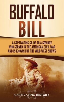 Buffalo Bill: A Captivating Guide to a Cowboy Who Served in the American Civil War and Is Known for the Wild West Shows Cover Image