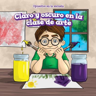Claro Y Oscuro En La Clase de Arte (Light and Dark in Art Class) (Opuestos En La Escuela (Opposites at School)) By Patrick Hely, Rossana Zúñiga (Translator) Cover Image