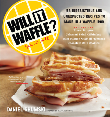 Will It Waffle?: 53 Irresistible and Unexpected Recipes to Make in a Waffle Iron (Will It...?)