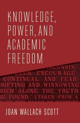 Knowledge, Power, and Academic Freedom (Wellek Library Lectures)