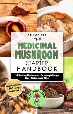 The Medicinal Mushroom Starter Handbook: 18 Healing Mushrooms, Foraging & Usage Tips, Recipes and FAQ's Cover Image