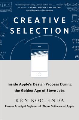 Creative Selection: Inside Apple's Design Process During the Golden Age of Steve Jobs By Ken Kocienda Cover Image