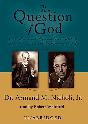 The Question of God Lib/E: C. S. Lewis and Sigmund Freud Debate God, Love, Sex, and the Meaning of Life Cover Image