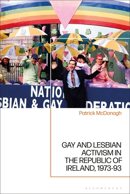 Gay and Lesbian Activism in the Republic of Ireland, 1973-93 By Patrick McDonagh Cover Image