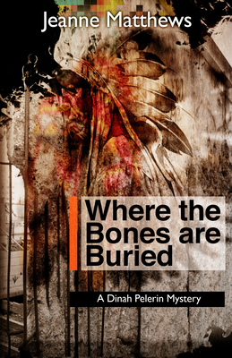 Where the Bones are Buried: A Dinah Pellerin Mystery (Dinah Pelerin Mysteries) By Jeanne Matthews Cover Image