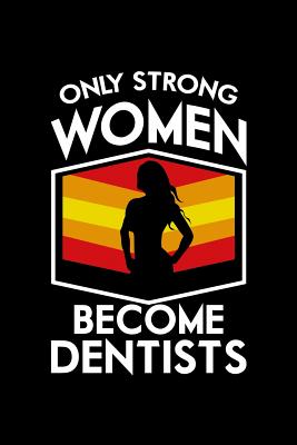 Only Strong Women Become Dentists: 120 Pages, Soft Matte Cover, 6 x 9 Cover Image