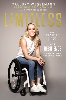 Limitless: The Power of Hope and Resilience to Overcome Circumstance By Mallory Weggemann, Tiffany Yecke Brooks (With) Cover Image
