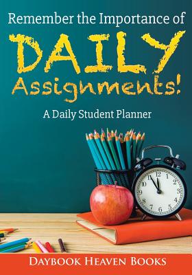 Remember the Importance of Daily Assignments! a Daily Student Planner By Daybook Heaven Books Cover Image