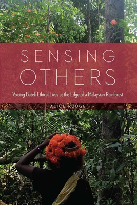 Sensing Others: Voicing Batek Ethical Lives at the Edge of a Malaysian Rainforest Cover Image