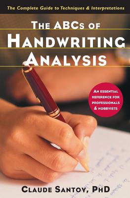 The ABCs of Handwriting Analysis: The Complete Guide to Techniques and Interpretations By Claude Santoy, PhD Cover Image