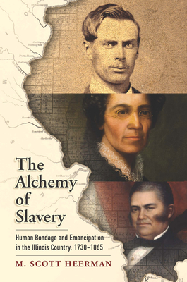 The Alchemy of Slavery: Human Bondage and Emancipation in the Illinois Country, 1730-1865 (America in the Nineteenth Century)