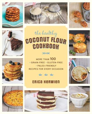 The Healthy Coconut Flour Cookbook: More than 100 *Grain-Free *Gluten-Free *Paleo-Friendly Recipes for Every Occasion Cover Image