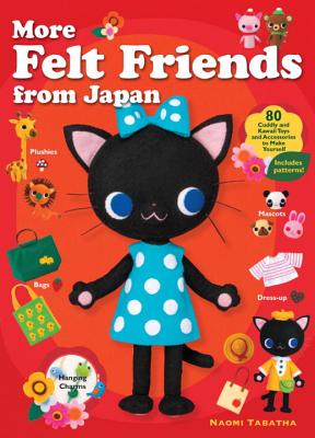 More Felt Friends from Japan: 80 Cuddly and Kawaii Toys and Accessories to Make Yourself Cover Image