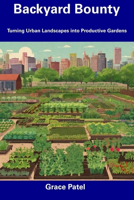 Backyard Bounty: Turning Urban Landscapes into Productive Gardens Cover Image