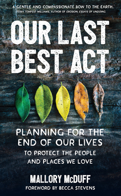 Our Last Best ACT: Planning for the End of Our Lives to Protect the People and Places We Love By Mallory McDuff, Becca Stevens (Foreword by) Cover Image
