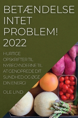 BetÆndelse Intet Problem! 2022: Hurtige Opskrifter Til Nybegynderne Til at Genoprede Dit Sundhed Og ØGe Din Energi By Ole Lind Cover Image