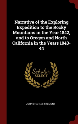 Narrative of the Exploring Expedition to the Rocky Mountains in the Year 1842, and to Oregon and North California in the Years 1843-44 Cover Image
