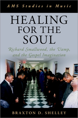 Healing for the Soul: Richard Smallwood, the Vamp, and the Gospel Imagination (AMS Studies in Music) Cover Image