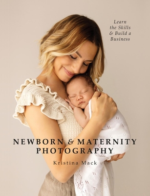 Newborn & Maternity Photography: Learn the Skills and Build a Business Cover Image