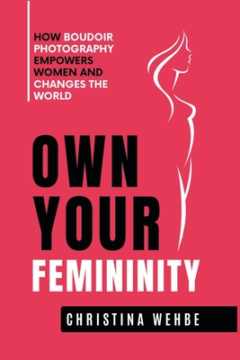 Own Your Femininity: How Boudoir Photography Empowers Women and Changes the World Cover Image