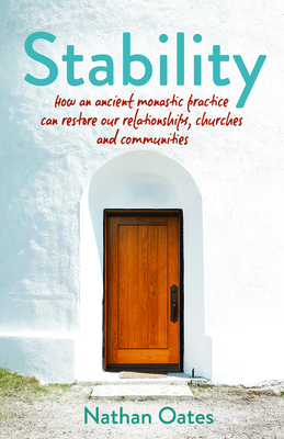 Stability: How an ancient monastic practice can restore our relationships, churches, and communities By Nathan Oates Cover Image